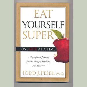 Eat Yourself Super...One Bite at a Time: A Superfoods Journey - T Pesek MD DIET